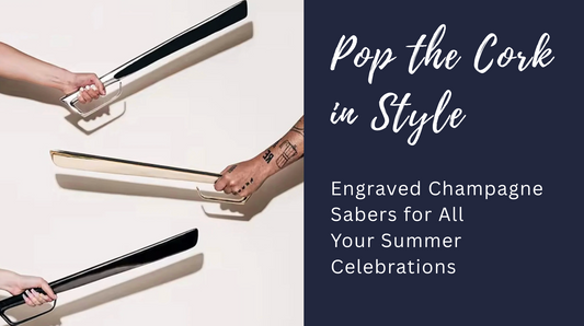 Pop the Cork in Style: Engraved Champagne Sabers for All Your Summer Celebrations